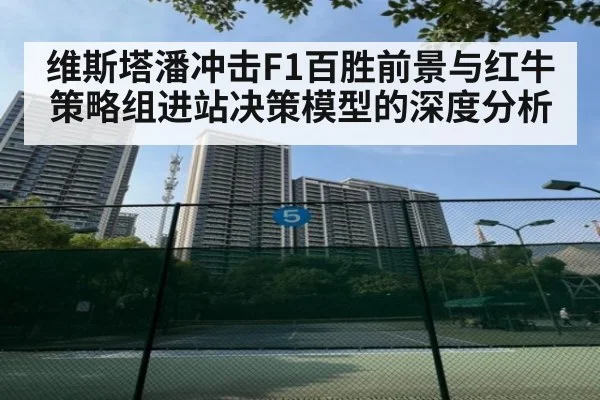 维斯塔潘冲击F1百胜前景与红牛策略组进站决策模型的深度分析